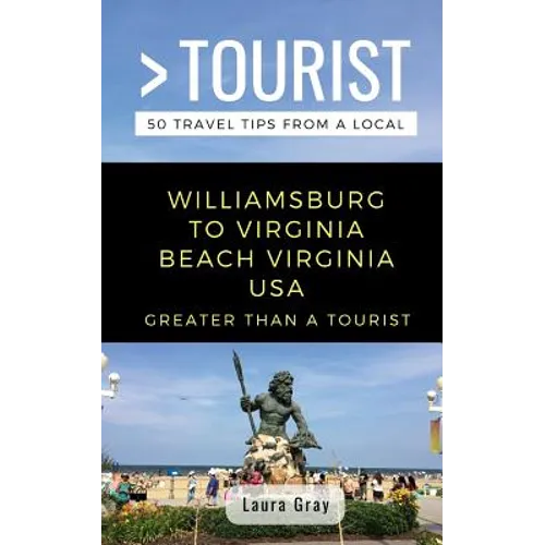 Greater Than a Tourist Williamsburg To Virginia Beach USA: 50 Travel Tips from a Local