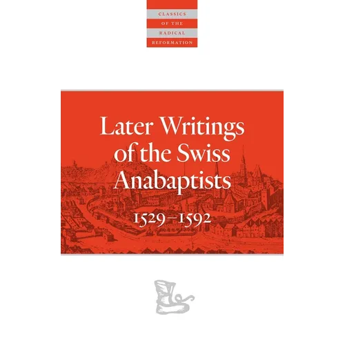 Later Writings of the Swiss Anabaptists: 1529-1608 - Paperback
