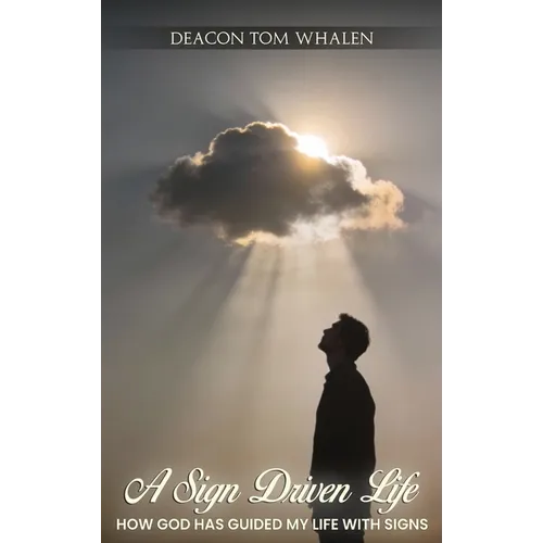 A Sign Driven Life - How God Has Guided My Life with Signs