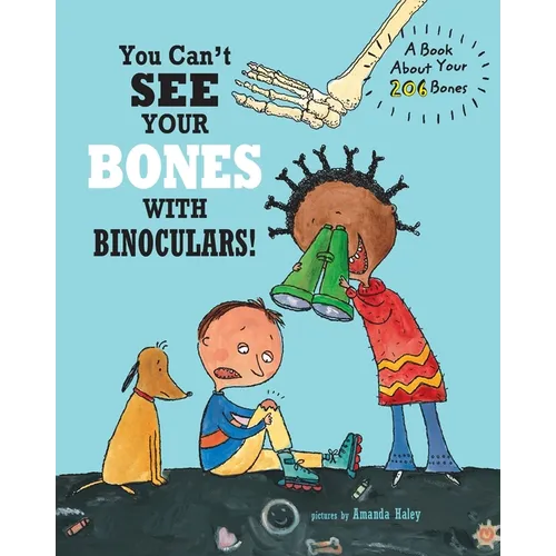 You Can't See Your Bones With Binoculars: A Book About Your 206 Bones - Paperback