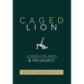 Caged Lion: Joseph Pilates and His Legacy - Hardcover
