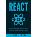React: Quickstart Step-By-Step Guide To Learning React Javascript Library (React.js, Reactjs, Learning React JS, React Javascript, React Programming) - Paperback