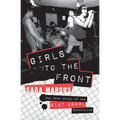 Girls to the Front: The True Story of the Riot Grrrl Revolution - Paperback