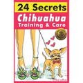 Chihuahua Training & Care: 24 Secrets - Paperback