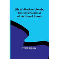 Life of Abraham Lincoln, Sixteenth President of the United States