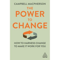 The Power to Change: How to Harness Change to Make It Work for You - Paperback