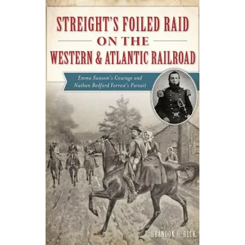 Streight's Foiled Raid on the Western & Atlantic Railroad: Emma Sansom's Courage and Nathan Bedford Forrest's Pursuit