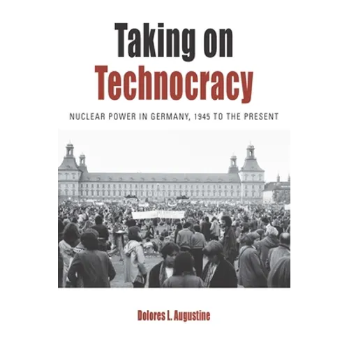 Taking on Technocracy: Nuclear Power in Germany, 1945 to the Present - Paperback