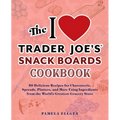 The I Love Trader Joe's Snack Boards Cookbook: 50 Delicious Recipes for Charcuterie, Spreads, Platters, and More Using Ingredients from the World's Gr - Paperback