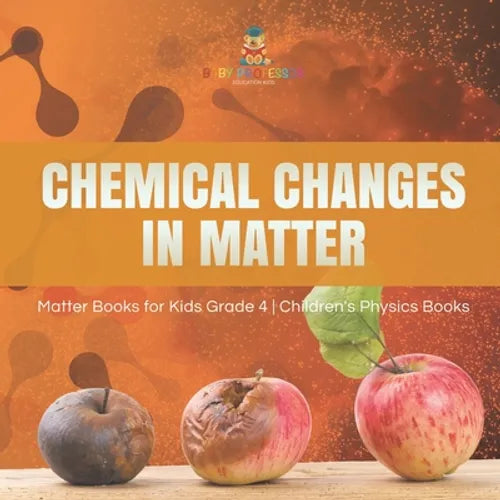 Chemical Changes in Matter Matter Books for Kids Grade 4 Children's Physics Books - Paperback