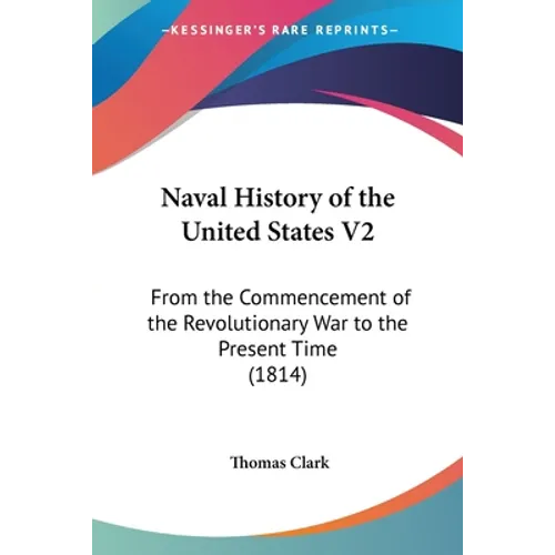 Naval History of the United States V2: From the Commencement of the Revolutionary War to the Present Time (1814) - Paperback