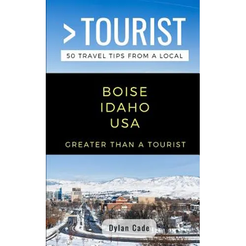 Greater Than a Tourist-Boise Idaho USA: 50 Travel Tips from a Local