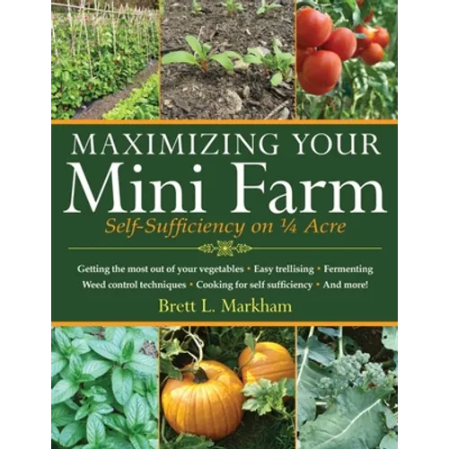 Maximizing Your Mini Farm: Self-Sufficiency on 1/4 Acre - Paperback