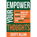 Empower Your Thoughts: Control Worry and Anxiety, Develop a Positive Mental Attitude, and Master Your Mindset - Paperback