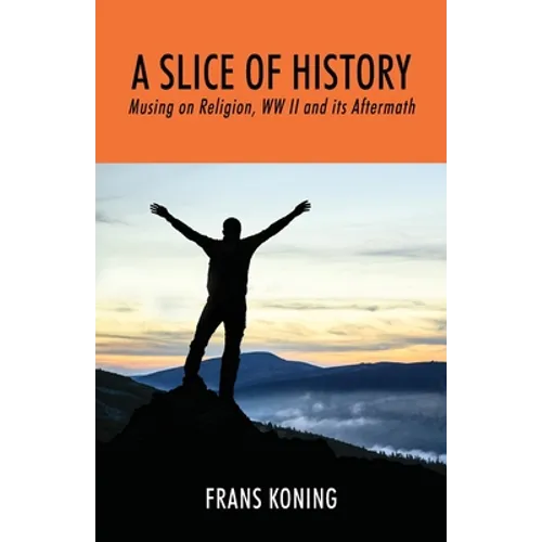 A Slice of History: Musing on Religion, WW II and Its Aftermath - Paperback