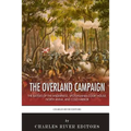 The Overland Campaign: The Battles of the Wilderness, Spotsylvania Court House, North Anna, and Cold Harbor
