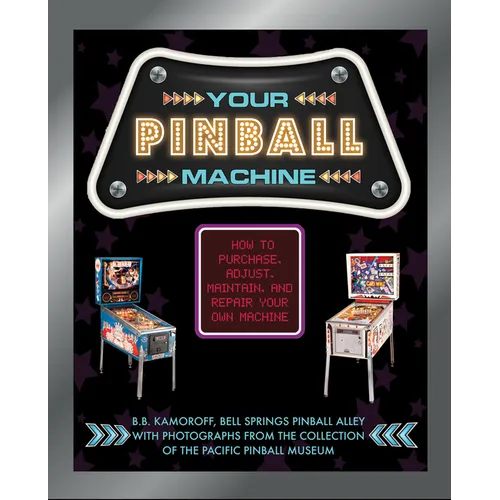 Your Pinball Machine: How to Purchase, Adjust, Maintain, and Repair Your Own Machine - Hardcover