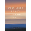 What Light He Saw I Cannot Say: Poems - Paperback