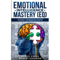 Emotional Intelligence Mastery (EQ): The Guide to Mastering Emotions and Why It Can Matter More Than IQ - Paperback