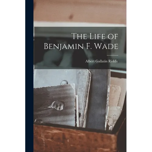 The Life of Benjamin F. Wade