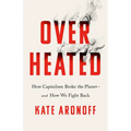 Overheated: How Capitalism Broke the Planet--And How We Fight Back - Hardcover