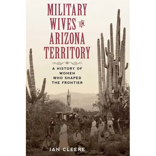 Military Wives in Arizona Territory: A History of Women Who Shaped the Frontier