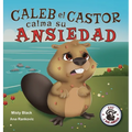 Caleb el Castor calma su ansiedad: Brave the Beaver Has the Worry Warts (Spanish Edition) - Hardcover