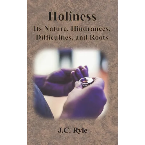 Holiness: Its Nature, Hindrances, Difficulties, and Roots - Hardcover