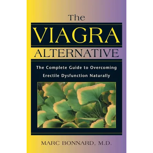 The Viagra Alternative: The Complete Guide to Overcoming Erectile Dysfunction Naturally - Paperback