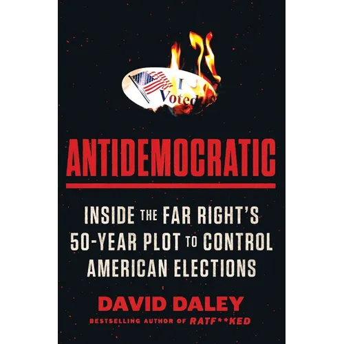 Antidemocratic: Inside the Far Right's 50-Year Plot to Control American Elections - Hardcover