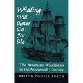 Whaling Will Never Do for Me: The American Whaleman in the Nineteenth Century