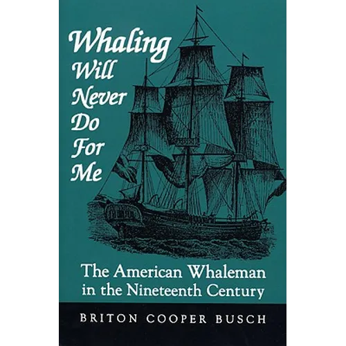 Whaling Will Never Do for Me: The American Whaleman in the Nineteenth Century