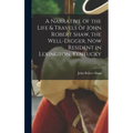 A Narrative of the Life & Travels of John Robert Shaw, the Well-digger, now Resident in Lexington, Kentucky