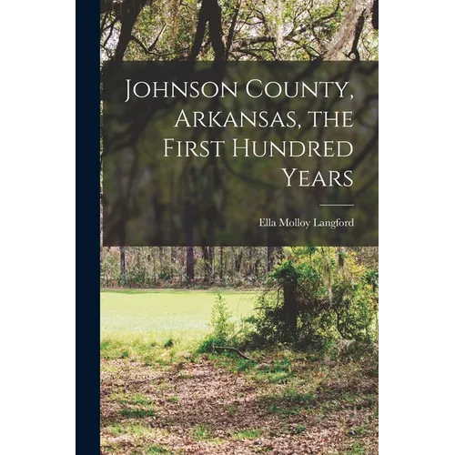 Johnson County, Arkansas, the First Hundred Years