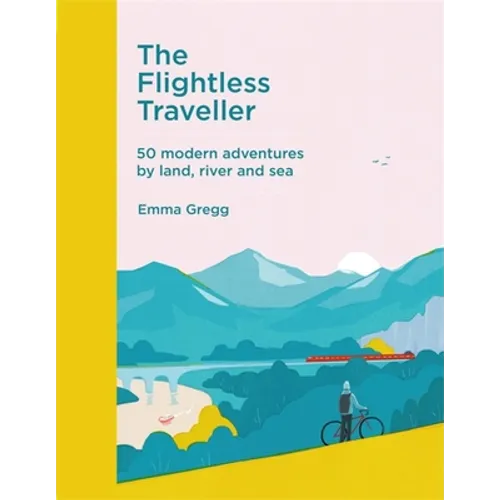 The Flightless Traveller: 50 Modern Adventures by Land, River and Sea - Hardcover