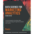 Data Science for Marketing Analytics - Second Edition: A practical guide to forming a killer marketing strategy through data analysis with Python - Paperback