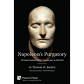 Napoleon's Purgatory: The Unseen Humanity of the Corsican Ogre in Fatal Exile (with an Introduction by J. David Markham)
