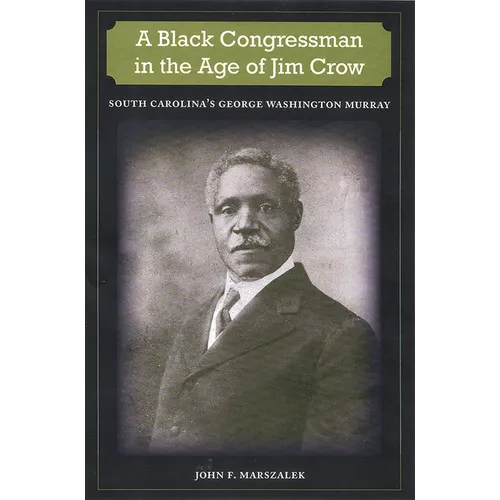 A Black Congressman in the Age of Jim Crow: South Carolina's George Washington Murray