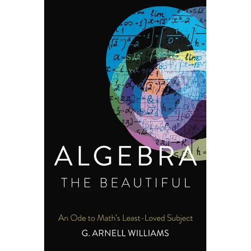 Algebra the Beautiful: An Ode to Math's Least-Loved Subject - Hardcover