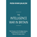 The Intelligence War in Britain: Public Perceptions of the UK Intelligence Agencies, Foreign Espionage, the Tory Party and its Response to the Salisbu