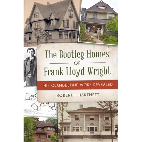 The Bootleg Homes of Frank Lloyd Wright: His Clandestine Work Revealed - Paperback