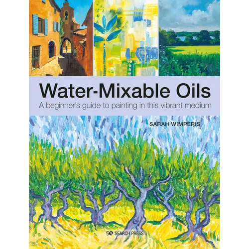 Water-Mixable Oils: A Beginners Guide to Painting in This Vibrant Medium - Paperback