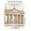 On the Front Lines of the Cold War: Documents on the Intelligence War in Berlin, 1946-1961