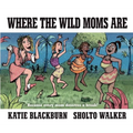 Where the Wild Moms Are - Hardcover