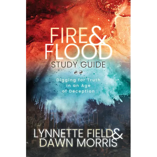 Fire & Flood Study Guide: Digging for Truth in an Age of Deception - Paperback