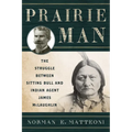Prairie Man: The Struggle between Sitting Bull and Indian Agent James McLaughlin