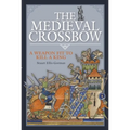 The Medieval Crossbow: A Weapon Fit to Kill a King - Hardcover