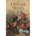 The Opium Wars: A History From Beginning to End - Paperback