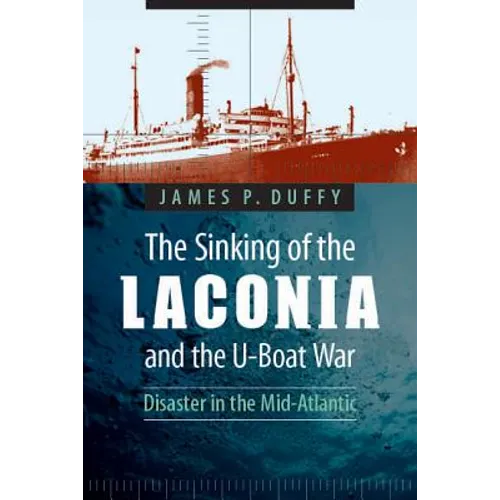 The Sinking of the Laconia and the U-Boat War: Disaster in the Mid-Atlantic