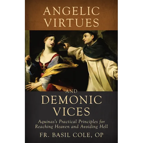 Angelic Virtues and Demonic Vices: Aquinas's Practical Principles for Reaching Heaven and Avoiding Hell - Hardcover